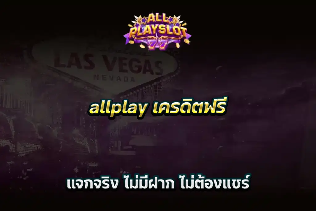 allplay เครดิตฟรี แจกจริง ไม่มีฝาก ไม่ต้องแชร์